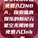 星空无限传媒免费入口NBA，探索体育娱乐的新纪元星空无限传媒免费入口nba 百  第1张