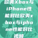 欧美Xbox与iPhone性能对比欧美xbox与iphone性能对比视频  第1张