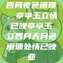 四月夜色阑珊，亭亭玉立情已晚亭亭玉立四月天月色阑珊处情已晚亚  第1张
