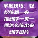 掌握技巧，轻松练就一夹一摇动作一夹一摇怎么练出来动作图片  第1张