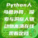 Python人马兽外网,探索与洞察人物动物高清在线观看定档 第1张 Python人马兽外网,探索与洞察人物动物高清在线观看定档 第1张