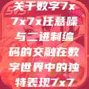 探索数字世界中的奥秘，关于数字7x7x7x任意噪与二进制编码的交融在数字世界中的独特表现7x7x7x任意噪160日产  第1张