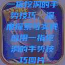 一指挖洞的手势技巧，深度探索与实践应用一指挖洞的手势技巧图片  第1张