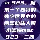 人间水蜜桃mac923，探索一个独特的数字世界中的甜蜜韵味人间水蜜桃mac923一三四专区  第1张