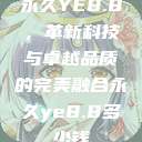 永久YE8.8，革新科技与卓越品质的完美融合永久ye8.8多少钱  第1张
