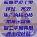 沥青混凝土搅拌站，高效生产的核心技术与运营策略二手沥青混凝土搅拌站  第1张