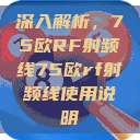 深入解析,75欧RF射频线75欧rf射频线使用说明 第1张 深入解析,75欧RF射频线75欧rf射频线使用说明 第1张
