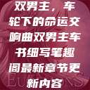 双男主，车轮下的命运交响曲双男主车书细写笔趣阁最新章节更新内容  第1张