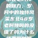 东北老阿姨的魅力，岁月中的独特风采东北48岁老阿姨叫的没谁了吗为什么还要叫她呢  第1张