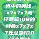 探索数字世界中的奥秘，x7x7x7与任意噪108的融合x7x7x7任意噪108暗夜网站  第1张