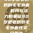 90岁肥老奶奶的毛毛外套，时尚与活力的象征90岁肥老奶奶毛毛外套性交日母羊  第1张