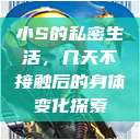 小S的私密生活，几天不接触后的身体变化探索  第1张