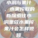 小洞与果汁，水果榨取的新探索往小洞里放水果榨果汁会怎样视频  第1张