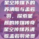 星空传媒下的苏清歌与孟若羽，探索星辰的传媒传奇星空传媒苏清歌孟若羽免费  第1张