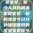嘿，我的宝贝宝贝，你今天真的很美
宝贝宝贝，你的妆容今日分外璀璨嘿我的宝贝宝贝你今天的妆很OK  第1张