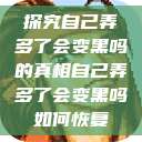 探究自己弄多了会变黑吗的真相自己弄多了会变黑吗如何恢复  第1张