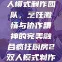 疯狂厨房2双人模式制作团队，烹饪激情与协作精神的完美融合疯狂厨房2双人模式制作团队电影  第1张