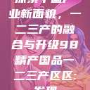探索中国产业新面貌，一二三产的融合与升级98精产国品一二三产区区:发现  第1张