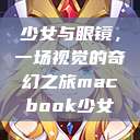 少女与眼镜，一场视觉的奇幻之旅macbook少女  第1张