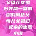 父母儿女媳妇齐聚一堂的深刻寓意父母儿女媳妇一起来的寓意小说  第1张