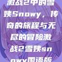 激战2中的雪姨Snowy，传奇的旅程与无尽的冒险激战2雪姨snowy国语版  第1张