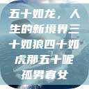 五十如龙，人生的新境界三十如狼四十如虎那五十呢孤男寡女  第1张