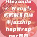 Alexander Wang与妈妈的非凡故事jazzhiphop女rapper妈妈  第1张