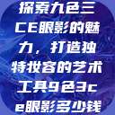 探索九色三CE眼影的魅力，打造独特妆容的艺术工具9色3ce眼影多少钱  第1张