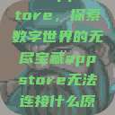 揭秘App Store，探索数字世界的无尽宝藏appstore无法连接什么原因  第1张
