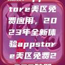 探索App Store美区免费应用，2023年全新体验appstore美区免费2023破解  第1张