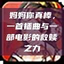 妈妈你真棒，一首插曲与一部电影的救赎之力  第1张