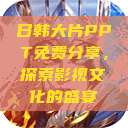 日韩大片PPT免费分享，探索影视文化的盛宴  第1张