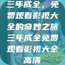 三年成全，免费观看影视大全的奇妙之旅三年成全免费观看影视大全高清  第1张