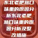 东北老肥熟口味重的原因分析东北老肥熟口味重的原因分析及整改措施  第1张