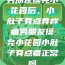 男朋友摸完小花园后，小肚子有点异样痛男朋友摸完小花园小肚子有点痛正常吗  第1张