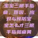 宝宝三根手指痛，原因、应对与预防宝宝怎么才三根手指就痛黄  第1张