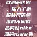 三叶草m码和欧洲码区别，深入了解服装尺码标准的不同成品网站nike源码1688免费  第1张