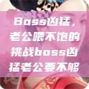 Boss凶猛，老公喂不饱的挑战boss凶猛老公要不够  第1张