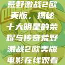 荒野激战2欧美版，揭秘十大明星的荣耀与传奇荒野激战2欧美版电影在线观看  第1张