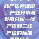 一线产区与二线产区标准图，产业分布与发展分析一线产区和二线产区的标准图是什么  第1张