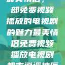 最美情侣，一部免费视频播放的电视剧的魅力最美情侣免费视频播放电视剧都市逍遥神医  第1张