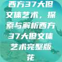 西方37大但文体艺术，探索与解析西方37大但文体艺术完整版花  第1张