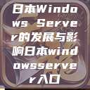 日本Windows Server的发展与影响日本windowsserver入口  第1张