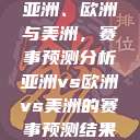 亚洲、欧洲与美洲，赛事预测分析亚洲vs欧洲vs美洲的赛事预测结果  第1张