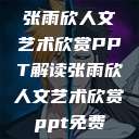 张雨欣人文艺术欣赏PPT解读张雨欣人文艺术欣赏ppt免费  第1张