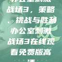 办公室刺激战场3，策略、挑战与胜利办公室刺激战场3在线观看免费版高清  第1张