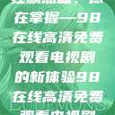 狂飙热血，尽在掌握—98在线高清免费观看电视剧的新体验98在线高清免费观看电视剧  第1张
