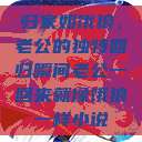 归家如饿狼，老公的独特回归瞬间老公一回来就像饿狼一样小说  第1张