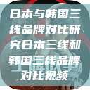 日本与韩国三线品牌对比研究日本三线和韩国三线品牌对比视频  第1张