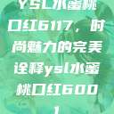 YSL水蜜桃口红6117，时尚魅力的完美诠释ysl水蜜桃口红6001  第1张